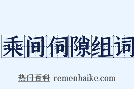 乘间伺隙组词是什么意思的图片